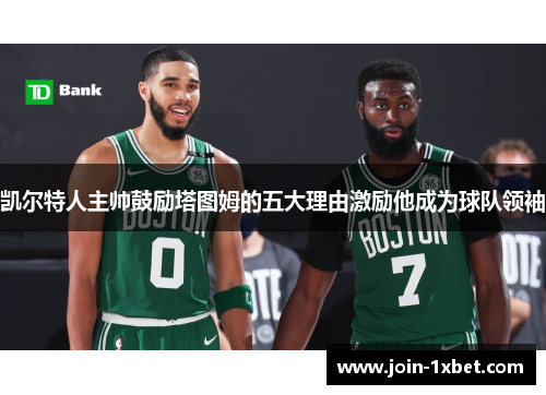 凯尔特人主帅鼓励塔图姆的五大理由激励他成为球队领袖