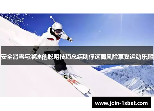 安全滑雪与溜冰的聪明技巧总结助你远离风险享受运动乐趣